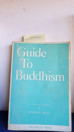 Item #055306 Guide to Buddhism a Series of Lectures By Einosuke Akiya. Akiya Einosuke