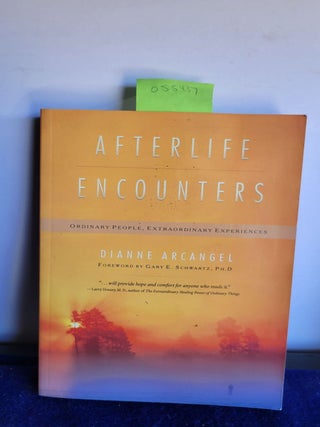 Item #055437 Afterlife Encounters: Ordinary People, Extraordinary Experiences. Dianne Arcangel