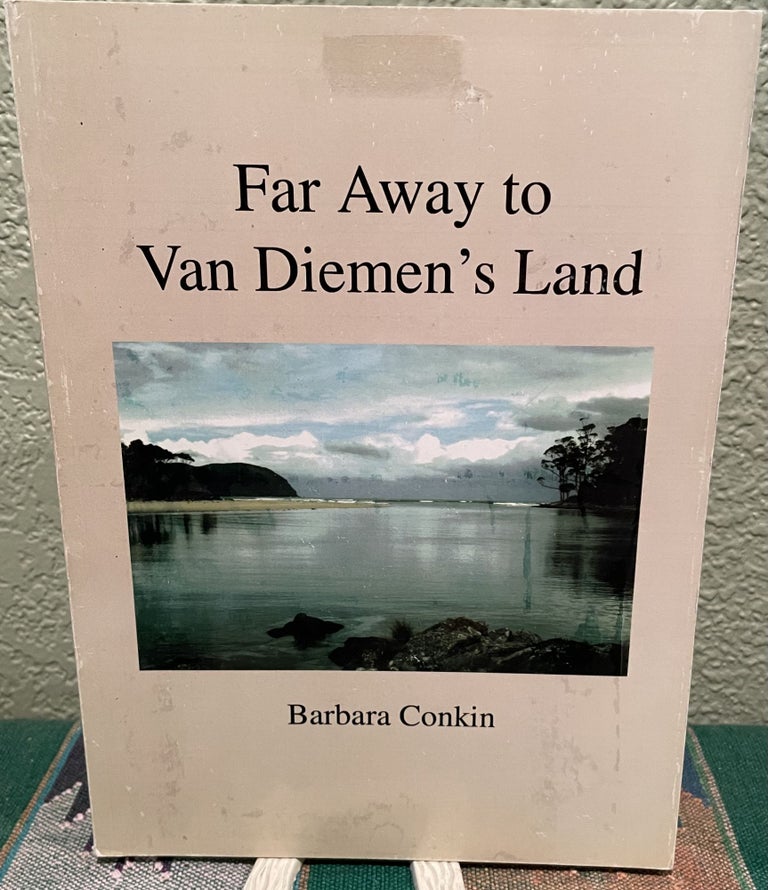 Item #12306 Far Away to Van Diemen's Land. Barbara Conkin.
