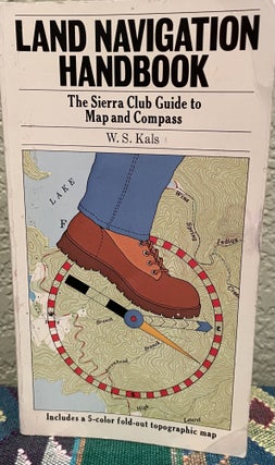 Item #15125 Land Navigation Handbook The Sierra Club Guide to Map and Compass. W. S. Kals