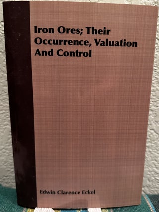 Item #15462 Iron Ores; Their Occurrence, Valuation And Control. Edwin Clarence Eckel