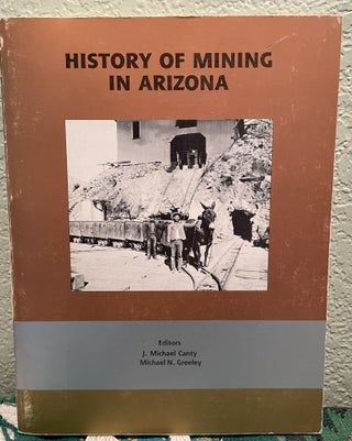 Item #18597 History of Mining in Arizona. J. Michael Cantry And Michael N. Greeley