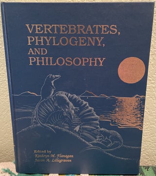 Item #18608 Vertebrates, Phylogeny, and Philosophy. Katherine M. Flanagan, Jason A. Lillegraven