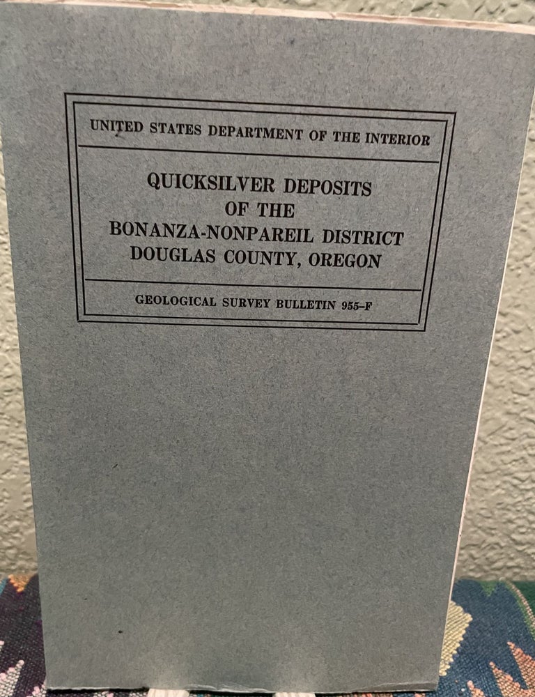 Item #19184 Quicksilver Deposits of the Bonanza-Nonpareil, District, Douglas County, Oregon Contributions to Economic Geology, 1947. R. E. Brown, A. C. Waters.