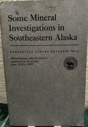 Item #19217 Some mineral investigations in southeastern Alaska Miscellaneous Mineral Deposits...