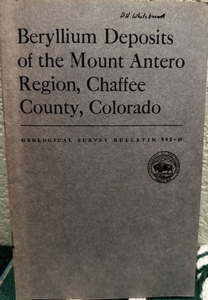 Item #19325 Beryllium Deposits of the Mount Antero Region, Chaffee County, Colorado. John W. Adams