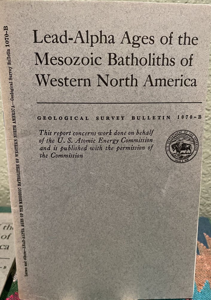 Item #19532 Lead-alpha ages of the Mesozoic batholiths of western North America. Esper S. Larsen Jr, David Gottfried, Howard W. Jaffe, Claude L. Waring.