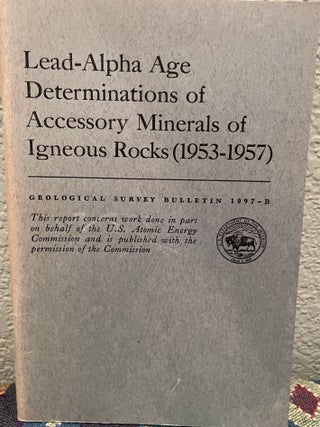 Item #19572 Lead Alpha Age Determinations of Accessory Minerals of Igneous Rocks 1953-1957....