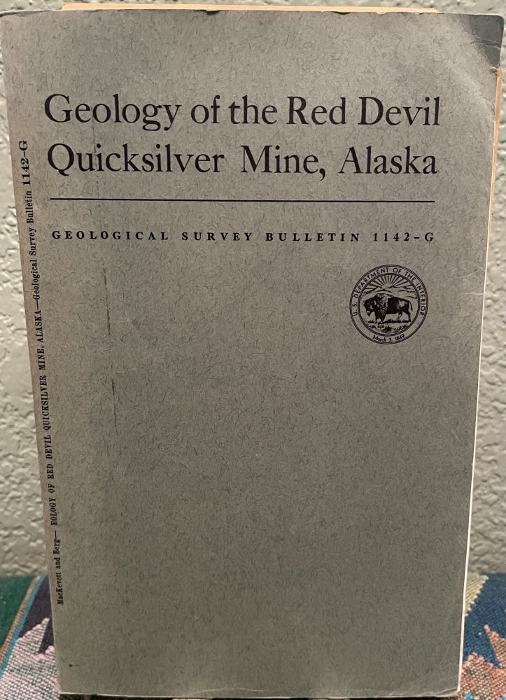 Item #19665 Geology of the Red Devil Quicksilver Mine, Alaska A Description of the Geology and Ore Deposits of Alaska's Largest Quicksilver Mine. E. M. MacKevett Jr., H. C. Berg.