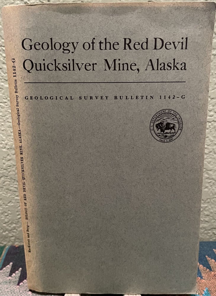 Item #19667 Geology of the Red Devil Quicksilver Mine, Alaska A Description of the Geology and Ore Deposits of Alaska's Largest Quicksilver Mine. E. M. MacKevett Jr., H. C. Berg.