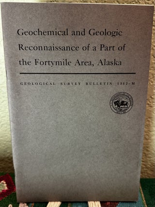 Item #19853 Geochemical and Geologic Reconnaissance of a Part of the Fortymile Area, Alaska. H. L...