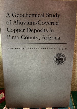 Item #19854 A Geochemical Study of Alluvium-Covered Copper Deposits in Pima County, Arizona....