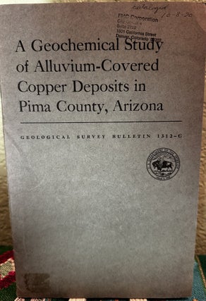 Item #19868 A Geochemical Study of Alluvium-Covered Copper Deposits in Pima County, Arizona....
