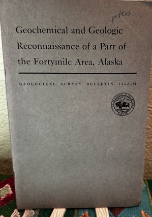 Item #19908 Geochemical and Geologic Reconnaissance of a Part of the Fortymile Area, Alaska. H. L...