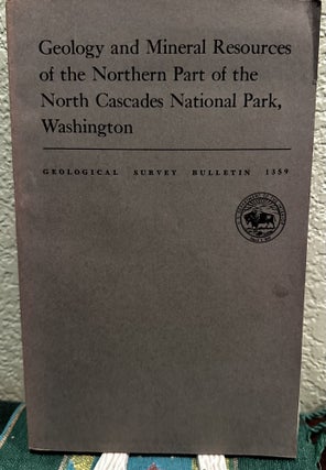 Item #19989 Geology and Mineral Resources of the Northern Part of the North Cascades National...