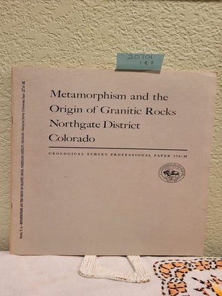 Item #20701 Metamorphism and the Origin of Granitic Rocks, Northgate District, Colorado 4 Figures...