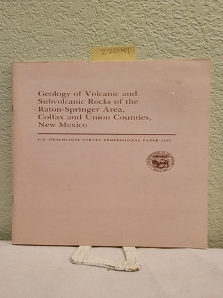 Item #22041 Geology of Volcanic and Subvolcanic Rocks of the Raton-Springer Area, Colfax and...
