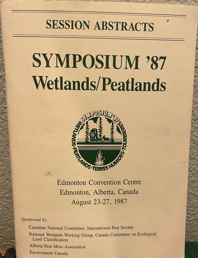 Item #22896 Symposium '87 Wetlands/peatlands--Session Abstracts Edmonton, Alberta, Canada.