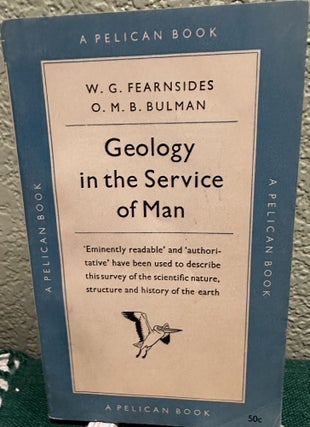 Item #24323 Geology in the service of man, W. G. Fearnsides, O. M. B. Bulman