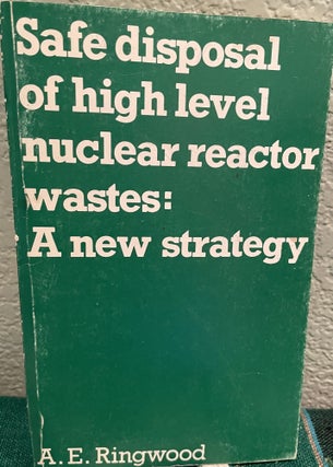 Item #25230 Safe disposal of high level nuclear reactor wastes A new strategy. A. E. Ringwood