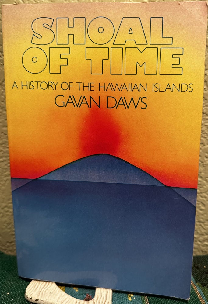 Item #25456 Shoal of Time A History of the Hawaiian Islands. Gavan Daws.