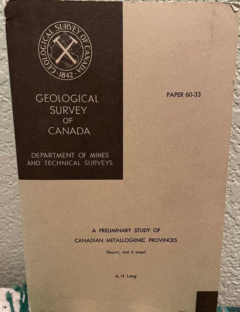 Item #25718 A Preliminary Study of Canadian Metallogenic Provinces. Report and 3 Maps, 1961, GSC, Paper, P-60-33. A. H. Lang.
