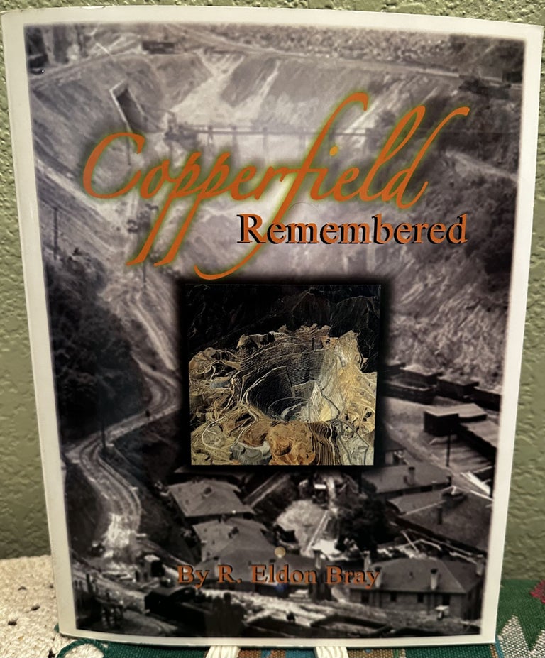 Item #26391 Copperfield Remembered A History of Copperfield and Adventures While Growing Up There. R. Eldon Bray.