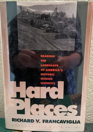 Item #26405 Hard Places Reading the Landscape of America's Historic Mining Districts. Richard V....