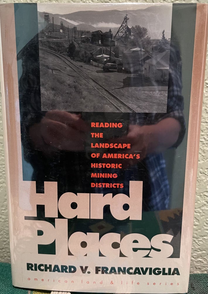 Item #26405 Hard Places Reading the Landscape of America's Historic Mining Districts. Richard V. Francaviglia.