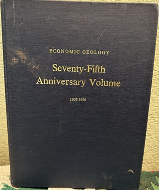 Item #26781 Economic Geology Seventy-Fifth Anniversary Volume 1905-1980, 75th Anniversary Volume....