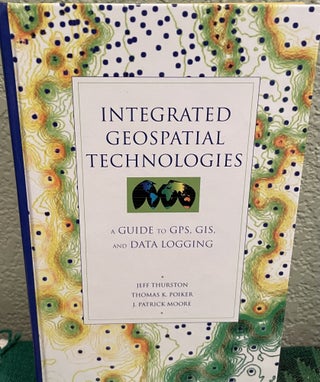 Item #27309 Integrated Geospatial Technologies A Guide to GPS, GIS, and Data Logging. Jeff...