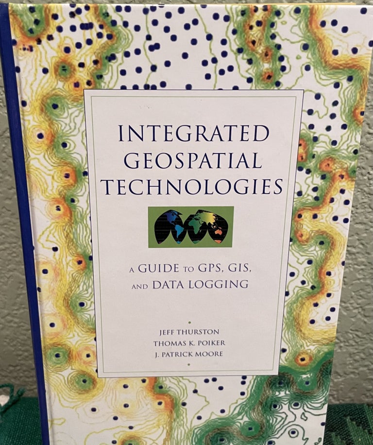 Item #27309 Integrated Geospatial Technologies A Guide to GPS, GIS, and Data Logging. Jeff Thurston, Thomas K. Poiker, J. Patrick Moore.