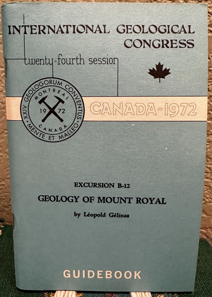 Item #29100 Geology of Mount Royal, Excursion B-12/ Geologie Du Mont-Royal International Geological Congress Canada 1972. Leopold Gelinas.