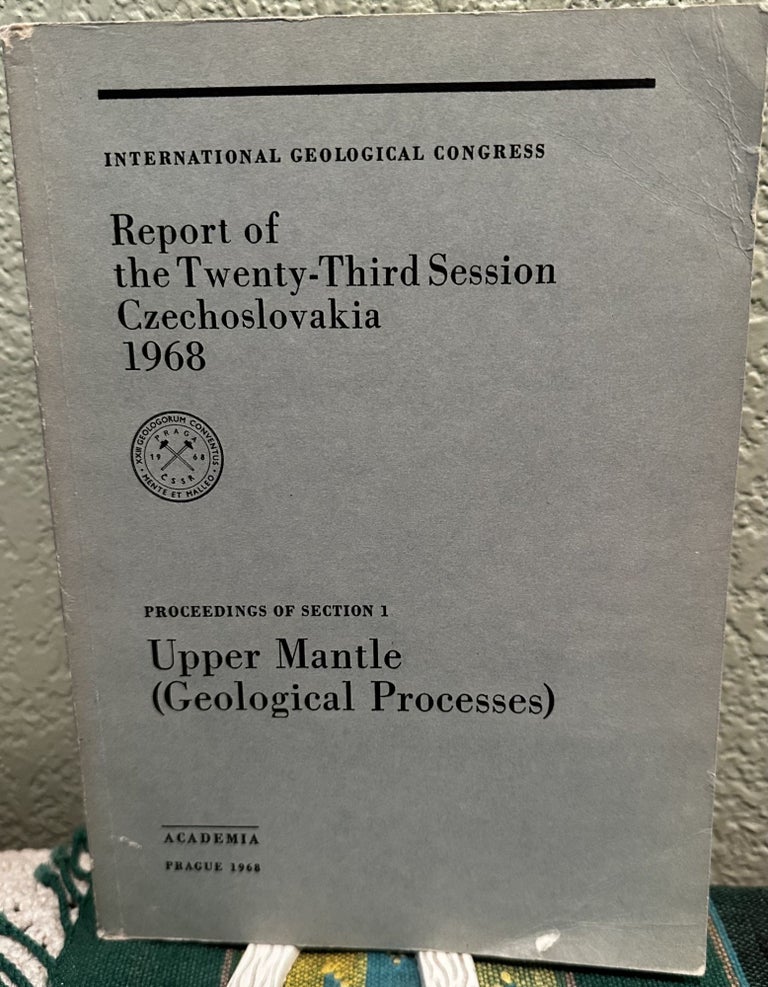 Item #29153 REPORT OF THE TWENTY-THIRD SESSION CZECHOSLOVAKIA 1968 PROCEEDINGS OF SECTION 1: UPPER MANTLE. Miroslav Malkovsky, general.