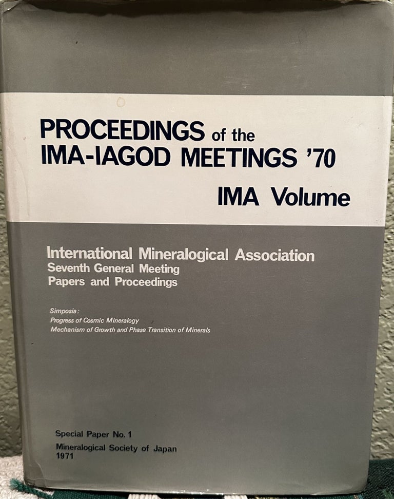 Item #29272 Proceedings of the IMA-IAGOD Meetings '70. IMA Volume. International Mineralogical Association, Seventh General Meeting, Papers and Proceedings. Symposia Progress on Cosmic Mineralogy and Mechanism of Growth and Phase Transition of Minerals, 1971, Special Paper, Number 1 : 301 pages with illustrations. Y. Takeuchi, Eds.