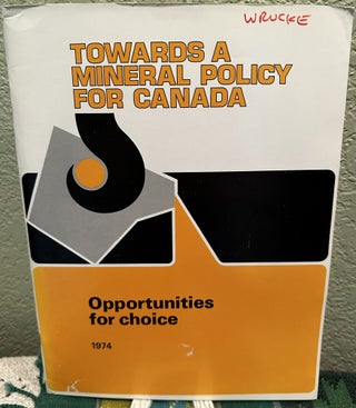 Item #29420 Towards a Mineral Policy for Canada Opporunities for Choice. Anon