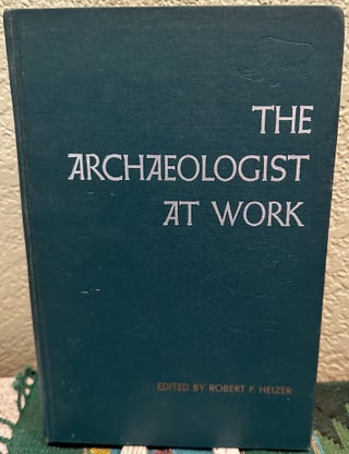 Item #29425 Archeologist At Work a Source Book in Archaelogical Methos and Interpretation. Robert...