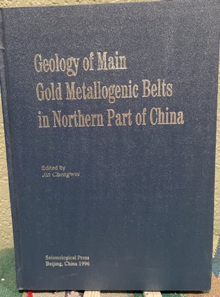 Item #29458 Geology of Main Gold Metallogenic Belts in Northern Part of China. Chengwei Jin, Ed