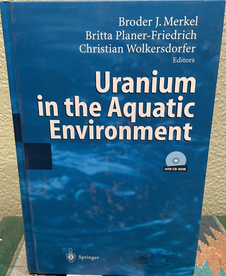 Item #29824 Uranium in the Aquatic Environment With Cdrom. Broder Merkel, Britta Planer-Friedrich, Christian Wolkersdorfer.