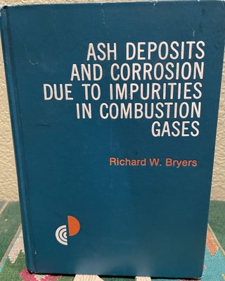 Item #30098 Ash Deposits and Corrosion Due to Impurities in Combustion Gases. Richard W. BRYERS