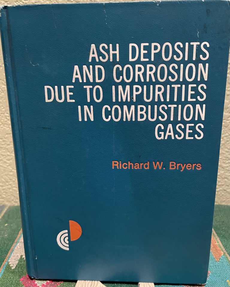 Item #30098 Ash Deposits and Corrosion Due to Impurities in Combustion Gases. Richard W. BRYERS.