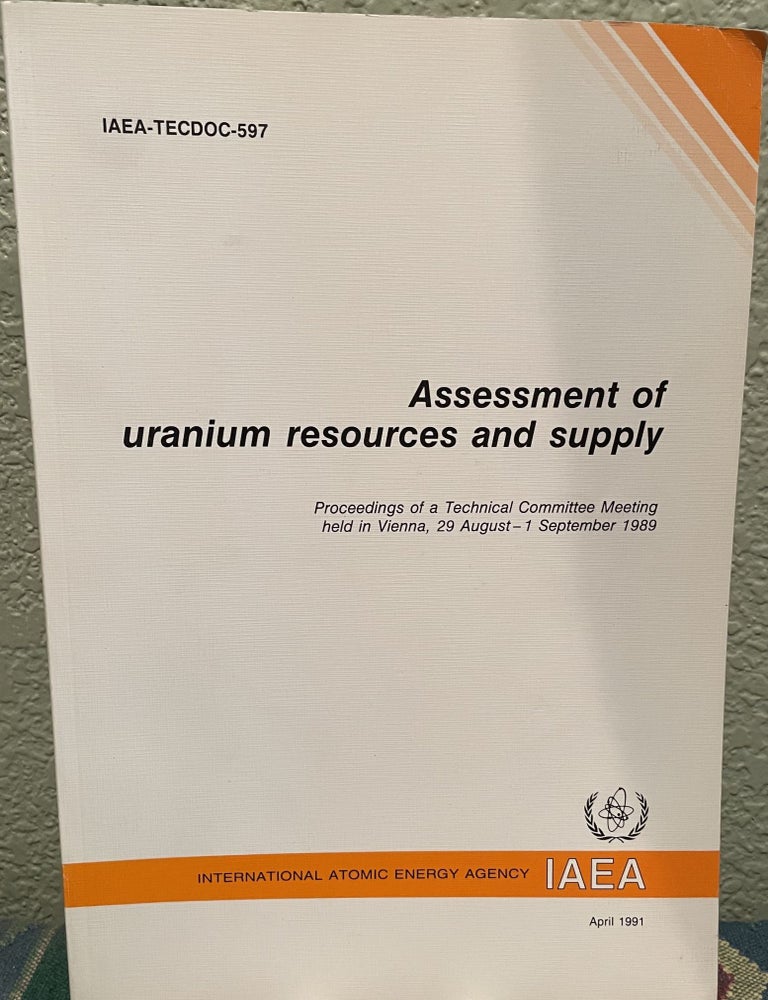 Item #30208 Assessment of Uranium Resources and Supply Proceedings of a Technical Committee Meeting Held in Vienna, 1989. Iaea.