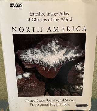 Item #30218 Satellite Image Atlas of Glaciers of the World North America. U. S. Geological...