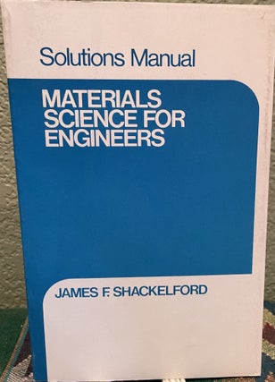 Item #30316 Solutions Manual Introduction to Materials Science for Engineers. James F. Shackelford