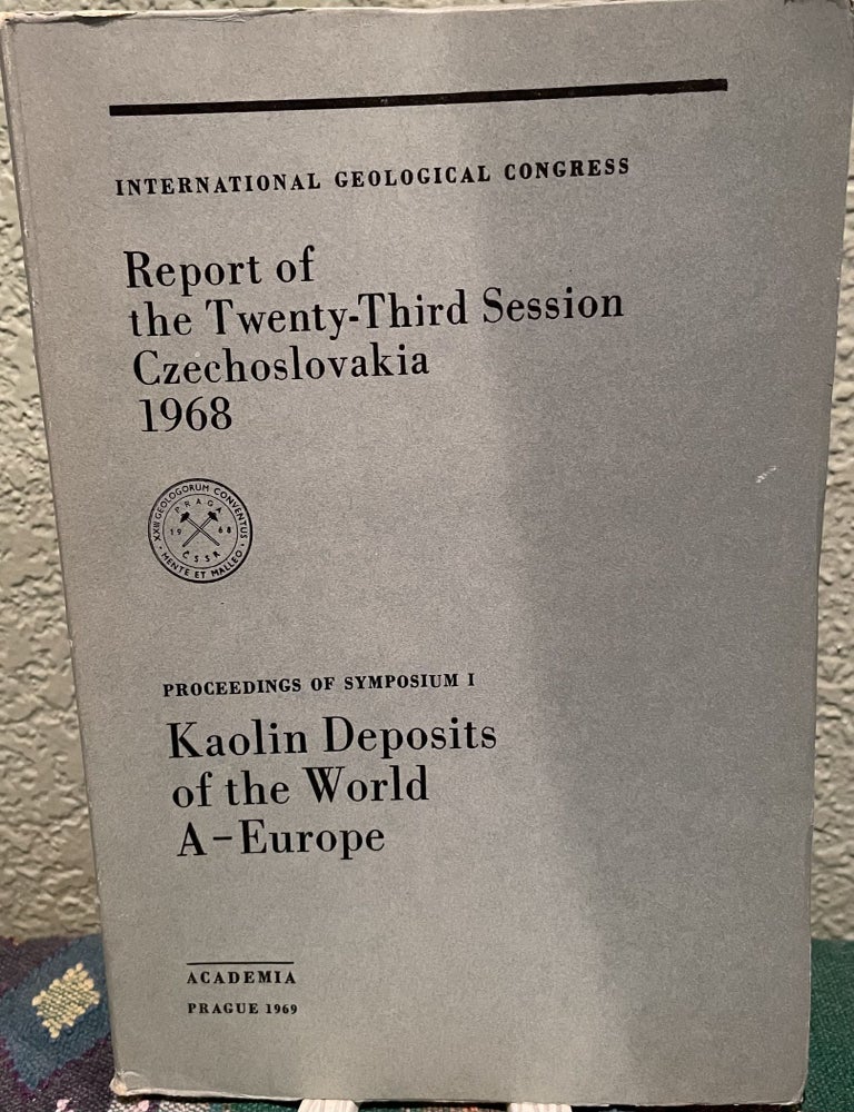 Item #30416 REPORT OF THE TWENTY-THIRD SESSION CZECHOSLOVAKIA 1968 PROCEEDINGS OF SYMPOSIUM I: KAOLIN DEPOSITS OF THE WORLD A-EUROPE. Miroslav Malkovsky.