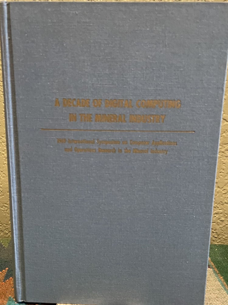 Item #30539 A Decade of Digital Computing in the Mineral Industry - A Review of the State-of-the-Art. Alfred Weiss.