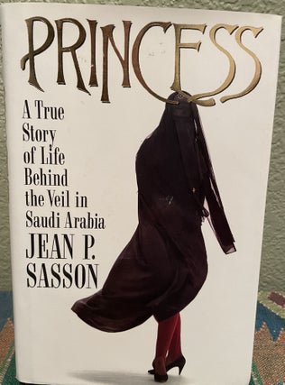Item #31209 Princess A True Story of Life Behind the Veil in Saudi Arabia. Jean P. Sasson