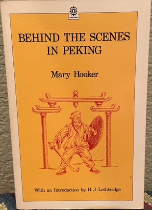 Item #31216 Behind the Scenes in Peking Introduction by H. J. Lethbridge. Mary Hooker, H. J....