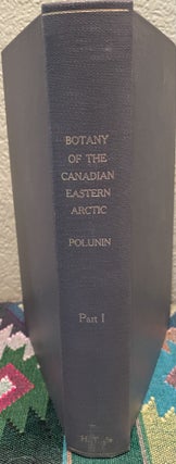 Item #31294 Botany of the Canadian Eastern Arctic, Part 1 Pteridophyta and Spermatophyta....