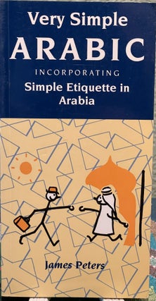 Item #31328 Very Simple Arabic Incorporating Simple Etiquette in Arabia. James Peters